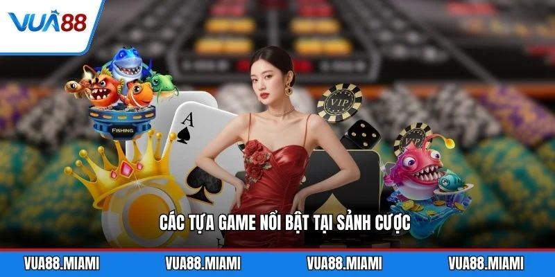Các tựa game nổi bật tại sảnh cược