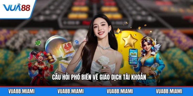 Nạp tiền 3 Câu hỏi phổ biến về giao dịch tài khoản