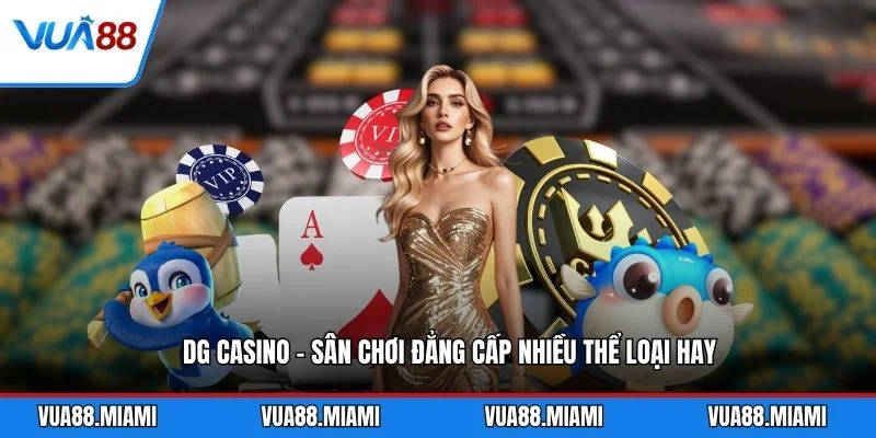 DG Casino - Sân Chơi Đẳng Cấp Nhiều Thể Loại Hay 3 DG Casino - Sân Chơi Đẳng Cấp Nhiều Thể Loại Hay