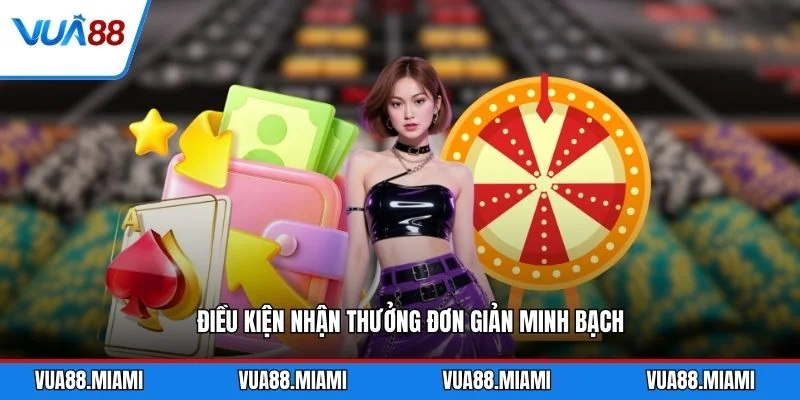 Điều kiện nhận thưởng đơn giản minh bạch