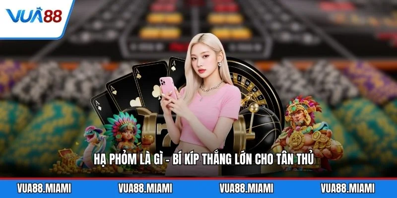 Hạ Phỏm Là Gì - Bí Kíp Thắng Lớn Cho Tân Thủ 3 Hạ Phỏm Là Gì - Bí Kíp Thắng Lớn Cho Tân Thủ