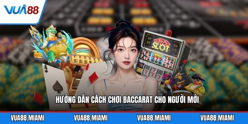 Hướng dẫn cách chơi Baccarat cho người mới