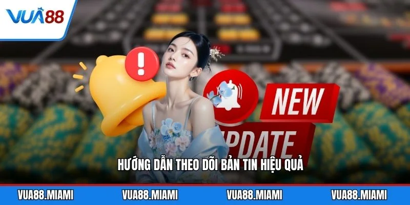 Tin Tức 3 Hướng dẫn theo dõi bản tin hiệu quả