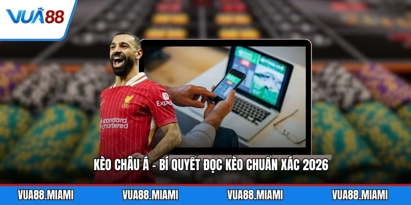 Kèo Châu Á - Bí Quyết Đọc Kèo Chuẩn Xác 2026