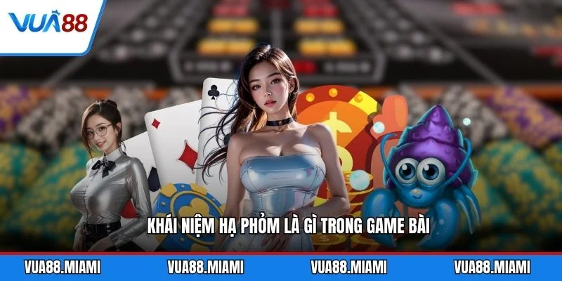 Khái niệm hạ phỏm là gì trong game bài