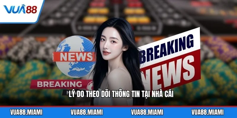 Tin Tức 2 Lý do theo dõi thông tin tại nhà cái