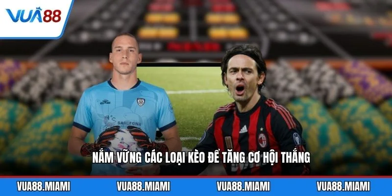 Nắm vững các loại kèo để tăng cơ hội thắng