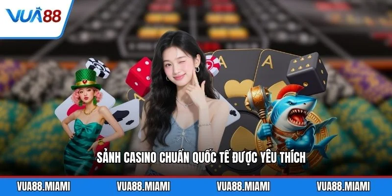 Sảnh casino chuẩn quốc tế được yêu thích