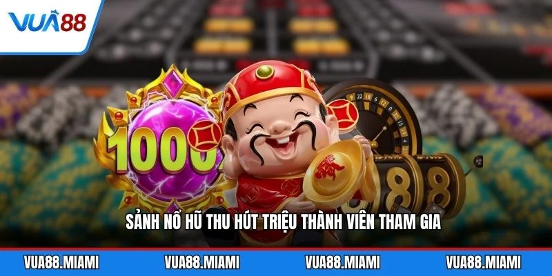 Sảnh nổ hũ thu hút triệu thành viên tham gia