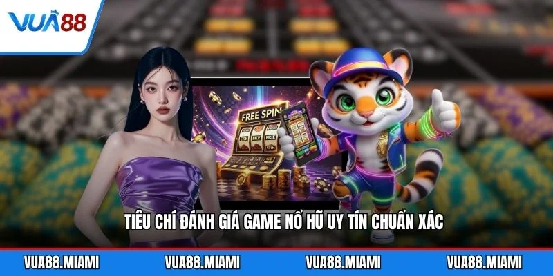 Tiêu chí đánh giá game nổ hũ uy tín chuẩn xác
