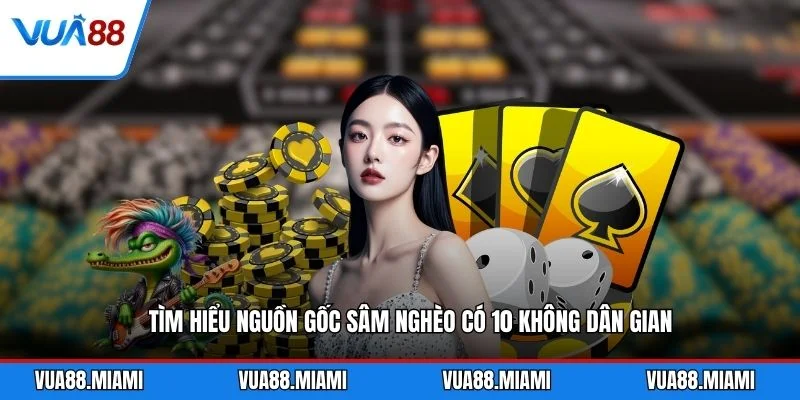 Tìm hiểu nguồn gốc sâm nghèo có 10 không dân gian