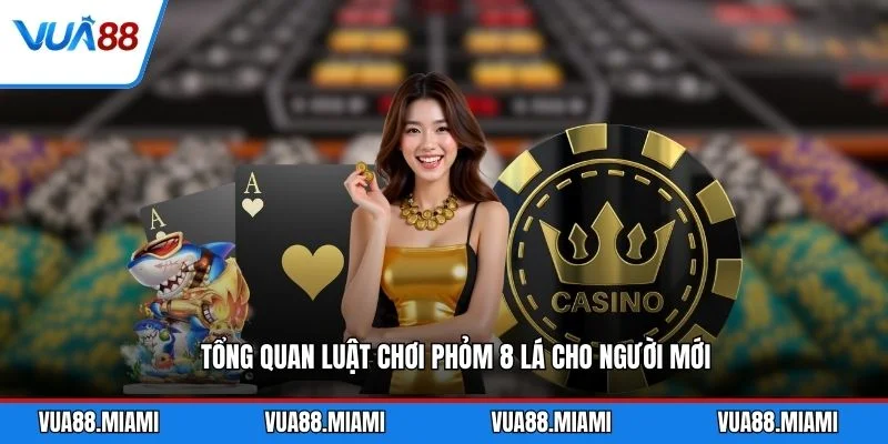 Phỏm 8 Lá - Bí Quyết Thắng Lớn Từ Các Cao Thủ 2 Tổng quan luật chơi phỏm 8 lá cho người mới