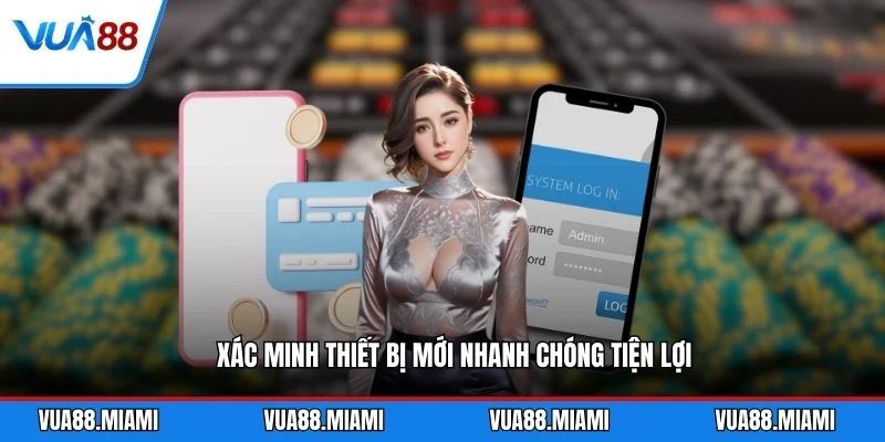 Xác minh thiết bị mới nhanh chóng tiện lợi